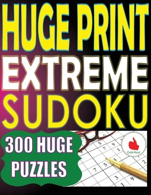 Huge Print Extreme Sudoku: 300 Large Print Extreme Sudoku Puzzles with 2 puzzles per page in a big 8.5 x 11 inch book by Huur, Cute