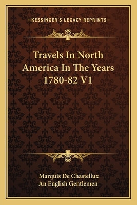 Travels in North America in the Years 1780-82 V1 by De Chastellux, Marquis