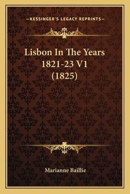 Lisbon In The Years 1821-23 V1 (1825) by Baillie, Marianne