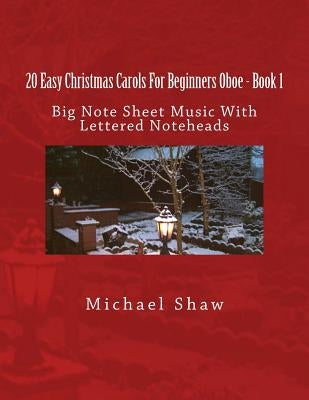 20 Easy Christmas Carols For Beginners Oboe - Book 1: Big Note Sheet Music With Lettered Noteheads by Shaw, Michael