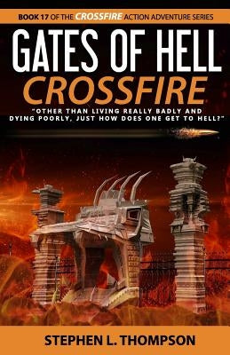 Gates of Hell Crossfire: "Other than living really badly and dying poorly, just how does one get to Hell?" by Thompson, Stephen L.