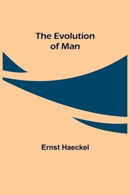 The Evolution of Man by Haeckel, Ernst
