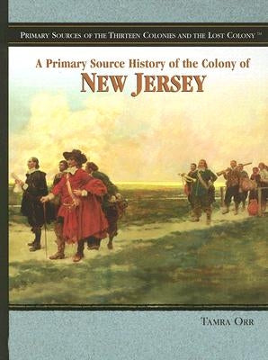 A Primary Source History of the Colony of New Jersey by Orr, Tamra B.