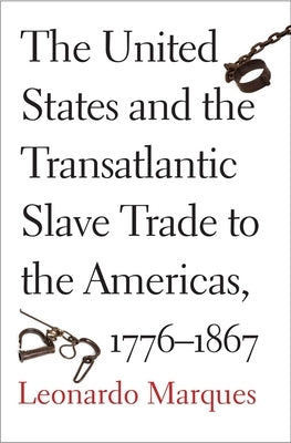 United States and the Transatlantic Slave Trade to the Americas, 1776-1867 by Marques, Leonardo