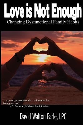 Love is Not Enough - II: Changing Dysfunctional by Earle, David W.