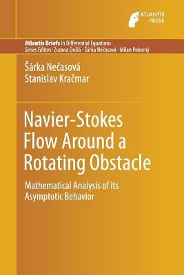 Navier-Stokes Flow Around a Rotating Obstacle: Mathematical Analysis of Its Asymptotic Behavior by Necasova, Sarka