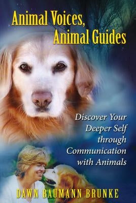 Animal Voices, Animal Guides: Discover Your Deeper Self Through Communication with Animals by Brunke, Dawn Baumann