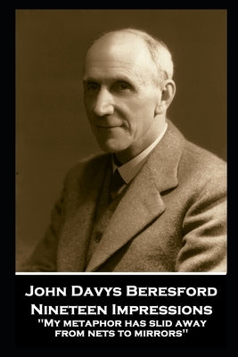 John Davys Beresford - Nineteen Impressions: My metaphor has slid away from nets to mirrors'' by Beresford, John Davys
