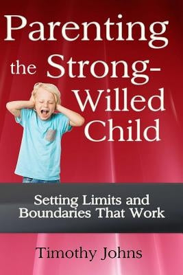 Parenting the Strong-Willed Child by Johns, Timothy