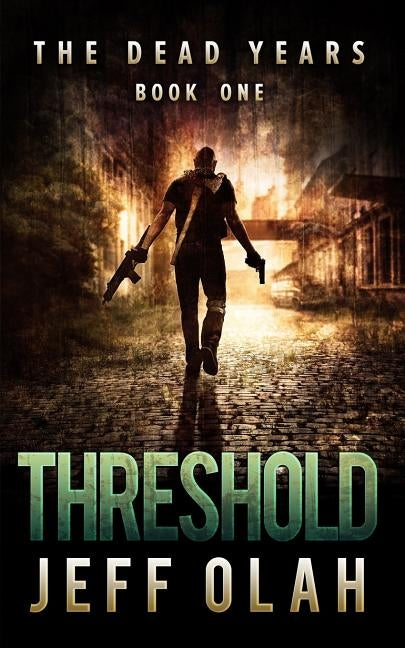 The Dead Years - THRESHOLD - Book 1 (A Post-Apocalyptic Thriller) by Olah, Jeff
