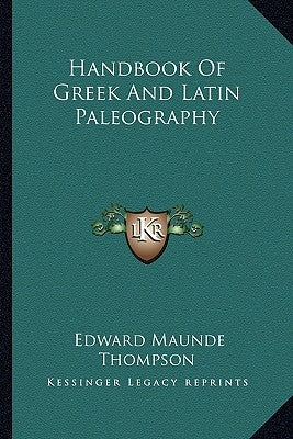 Handbook of Greek and Latin Paleography by Thompson, Edward Maunde