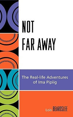 Not Far Away: The Real-Life Adventures of Ima Pipiig by Beard, Steve