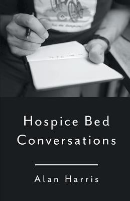 Hospice Bed Conversations by Harris, Alan