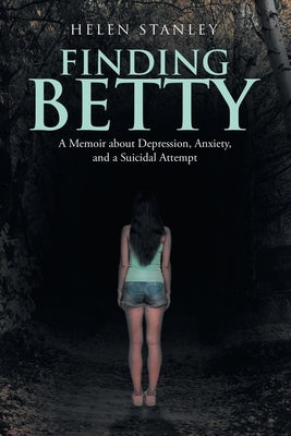 Finding Betty: A Memoir About Depression, Anxiety, and a Suicidal Attempt by Stanley, Helen