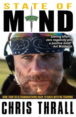 State of Mind: How I Ran 36 Ultramarathons Back to Back with No Training by Thrall, Chris