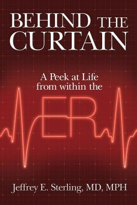 Behind the Curtain: A Peek at Life from within the ER by Sterling, MD Mph Jeffrey E.
