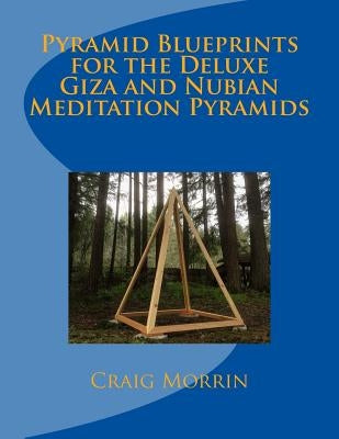 Pyramid Blueprints for the Deluxe Giza and Nubian Meditation Pyramids by Morrin, Craig