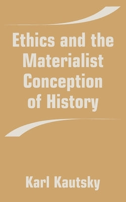 Ethics and the Materialist Conception of History by Kautsky, Karl