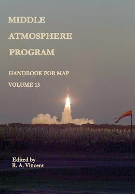 Middle Atmosphere Program - Handbook for MAP: Volume 13 by Administration, National Aeronautics and