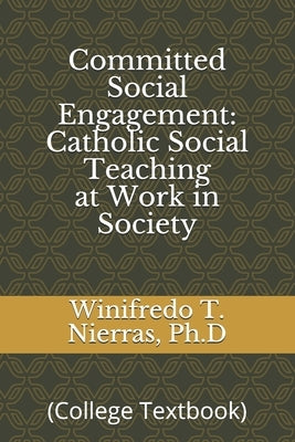 Committed Social Engagement: Catholic Social Teaching at Work in Society: (College Textbook) by Nierras Ph. D., Winifredo T.