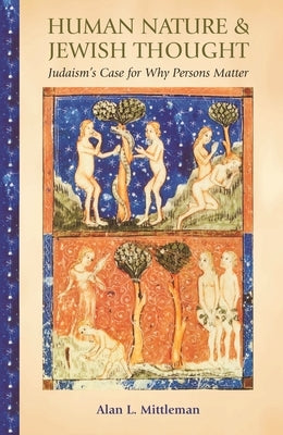 Human Nature & Jewish Thought: Judaism's Case for Why Persons Matter by Mittleman, Alan L.