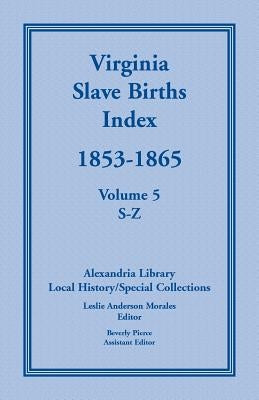 Virginia Slave Births Index, 1853-1865, Volume 5, S-Z by United States
