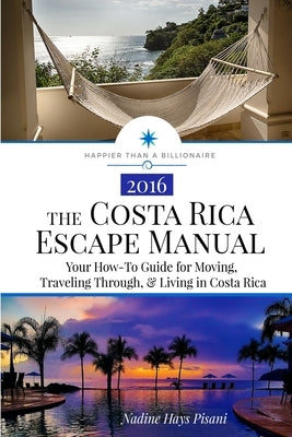 The Costa Rica Escape Manual: Your How-To Guide on Moving, Traveling Through, & Living in Costa Rica by Pisani, Nadine Hays