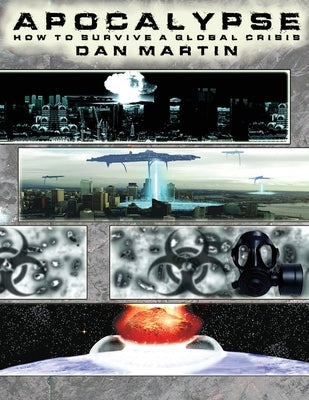 Apocalypse, How to Survive a Global Crisis by Martin, Dan