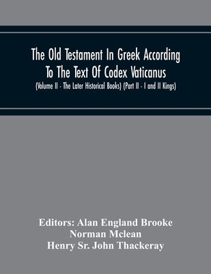 The Old Testament In Greek According To The Text Of Codex Vaticanus, Supplemented From Other Uncial Manuscripts, With A Critical Apparatus Containing by England Brooke, Alan