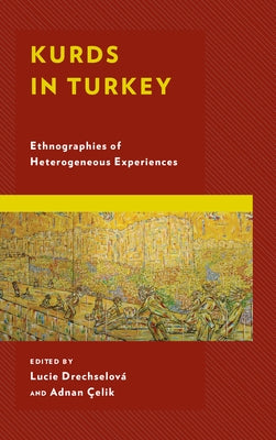 Kurds in Turkey: Ethnographies of Heterogeneous Experiences by Drechselová, Lucie