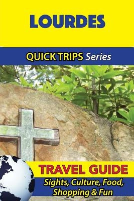 Lourdes Travel Guide (Quick Trips Series): Sights, Culture, Food, Shopping & Fun by Stewart, Crystal