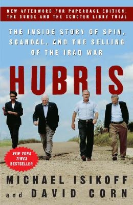 Hubris: The Inside Story of Spin, Scandal, and the Selling of the Iraq War by Isikoff, Michael