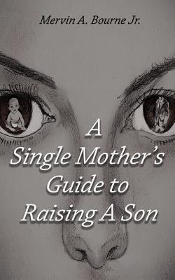 A Single Mother's Guide to Raising a Son by Bourne Jr, Mervin a.