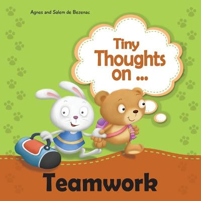 Tiny Thoughts on Teamwork: The benefits of working together with others by De Bezenac, Agnes