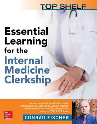 Top Shelf: Essential Learning for the Internal Medicine Clerkship by Fischer, Conrad