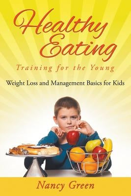 Healthy Eating Training for the Young: Weight Loss and Management Basics for Kids by Green, Nancy