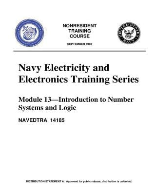 The Navy Electricity and Electronics Training Series: Module 13 Introduction To: Introduction to Number Systems and Logic Circuits, presents the funda by United States Navy