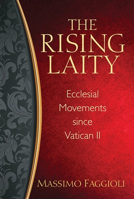 The Rising Laity: Ecclesial Movements Since Vatican II by Faggioli, Massimo