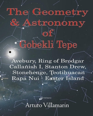 The Geometry & Astronomy of Gobekli Tepe by Villamarin, Arturo