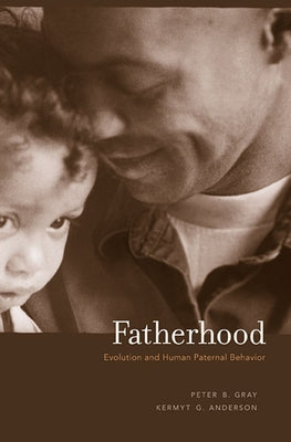 Fatherhood: Evolution and Human Paternal Behavior by Gray, Peter B.