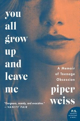 You All Grow Up and Leave Me: A Memoir of Teenage Obsession by Weiss, Piper