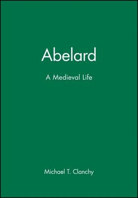Abelard: A Medieval Life by Clanchy, Michael T.