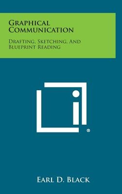 Graphical Communication: Drafting, Sketching, and Blueprint Reading by Black, Earl D.