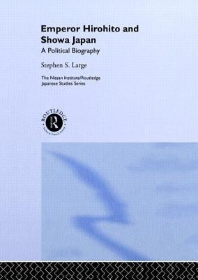 Emperor Hirohito and Showa Japan: A Political Biography by Large, Stephen