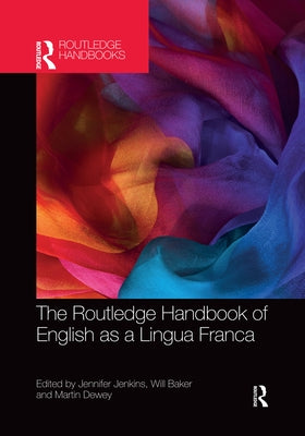 The Routledge Handbook of English as a Lingua Franca by Jenkins, Jennifer