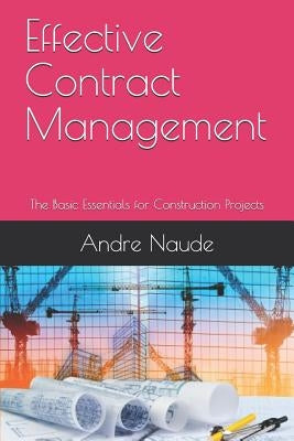 Effective Contract Management: The Basic Essentials for Construction Projects by Naude, Andre