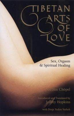 Tibetan Arts of Love-Sex, Orgasm, and Spiritual Healing by Chopel, Gedun