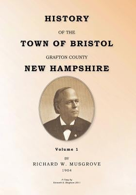 HISTORY OF THE TOWN OF BRISTOL GRAFTON COUNTY NEW HAMPSHIRE Volume 1 by Bingham, Kenneth E.