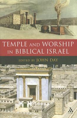 Temple and Worship in Biblical Israel by Day, John