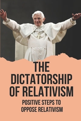 The Dictatorship Of Relativism: Positive Steps To Oppose Relativism: Reign Of Reason by Lesher, Martin